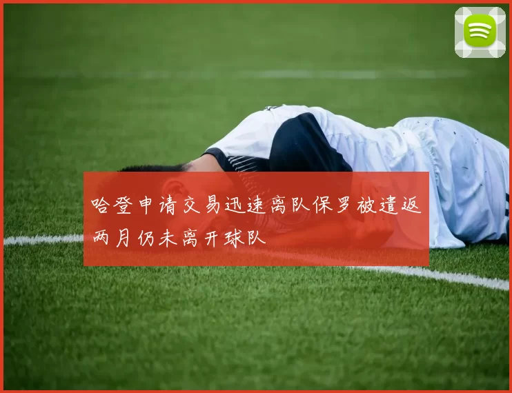哈登申请交易迅速离队保罗被遣返两月仍未离开球队